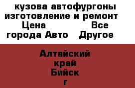 кузова автофургоны изготовление и ремонт › Цена ­ 350 000 - Все города Авто » Другое   . Алтайский край,Бийск г.